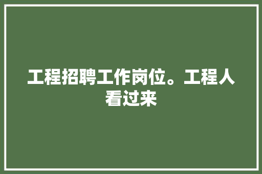 工程招聘工作岗位。工程人看过来 汽车知识