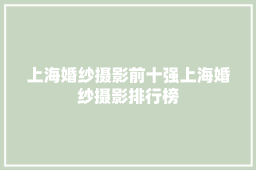 上海婚纱摄影前十强上海婚纱摄影排行榜