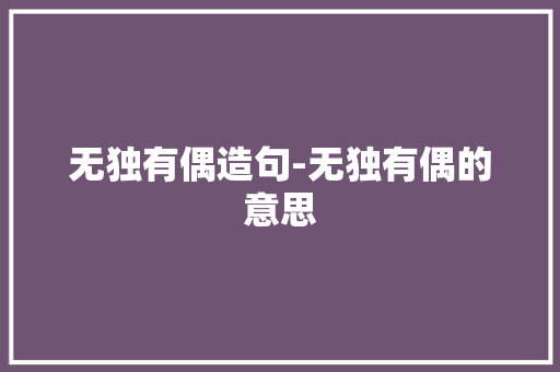 无独有偶造句-无独有偶的意思 知识百科