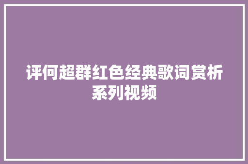 评何超群红色经典歌词赏析系列视频