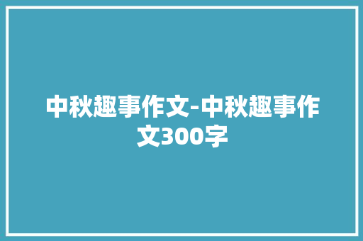 中秋趣事作文-中秋趣事作文300字