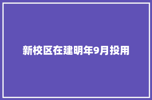 新校区在建明年9月投用