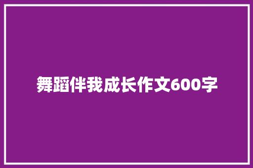 舞蹈伴我成长作文600字