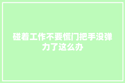 碰着工作不要慌门把手没弹力了这么办