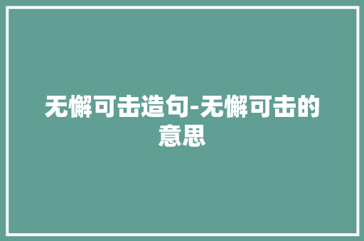 无懈可击造句-无懈可击的意思