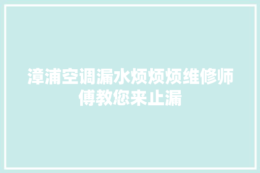 漳浦空调漏水烦烦烦维修师傅教您来止漏