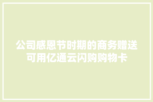 公司感恩节时期的商务赠送可用亿通云闪购购物卡
