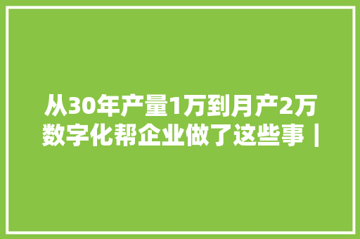 从30年产量1万到月产2万数字化帮企业做了这些事｜品牌新事