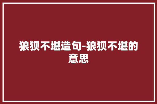 狼狈不堪造句-狼狈不堪的意思