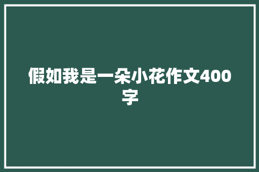 假如我是一朵小花作文400字