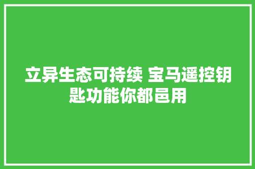 立异生态可持续 宝马遥控钥匙功能你都邑用