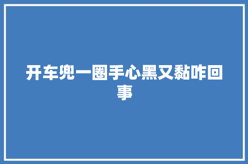 开车兜一圈手心黑又黏咋回事