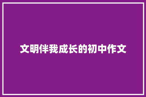 文明伴我成长的初中作文