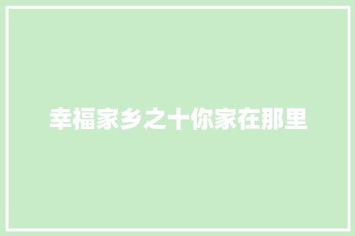 幸福家乡之十你家在那里