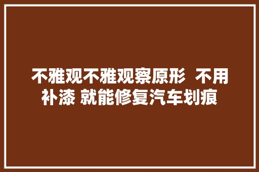 不雅观不雅观察原形  不用补漆 就能修复汽车划痕
