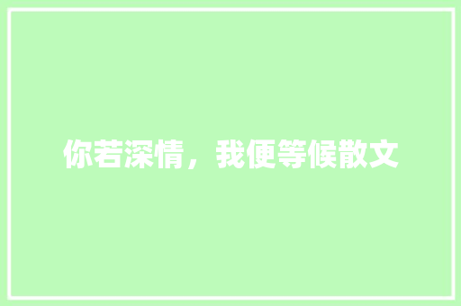 你若深情，我便等候散文