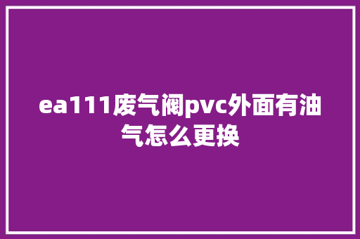 ea111废气阀pvc外面有油气怎么更换 汽车知识