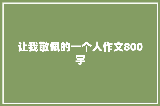 让我敬佩的一个人作文800字