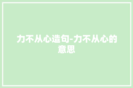 力不从心造句-力不从心的意思