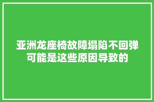 亚洲龙座椅故障塌陷不回弹可能是这些原因导致的
