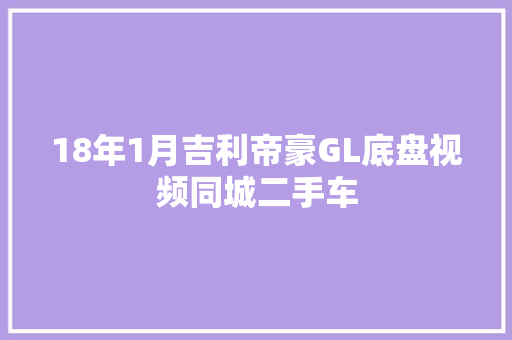 18年1月吉利帝豪GL底盘视频同城二手车