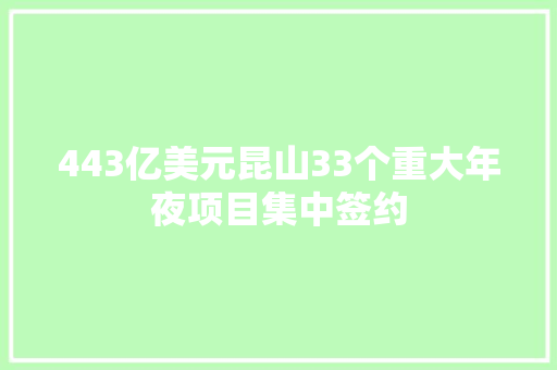443亿美元昆山33个重大年夜项目集中签约