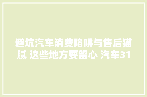避坑汽车消费陷阱与售后猫腻 这些地方要留心 汽车315