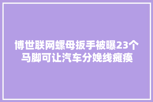 博世联网螺母扳手被曝23个马脚可让汽车分娩线瘫痪