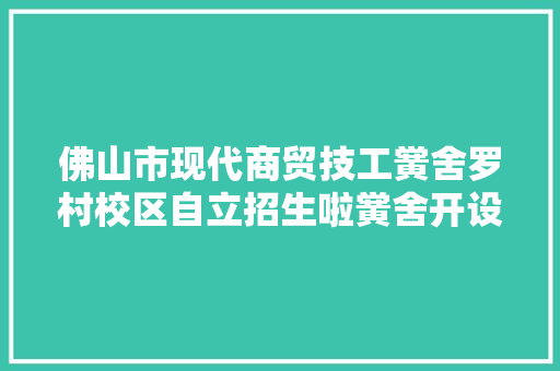 佛山市现代商贸技工黉舍罗村校区自立招生啦黉舍开设高职高考班