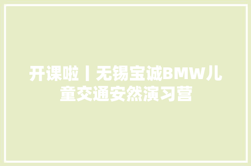 开课啦丨无锡宝诚BMW儿童交通安然演习营