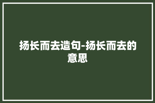 扬长而去造句-扬长而去的意思