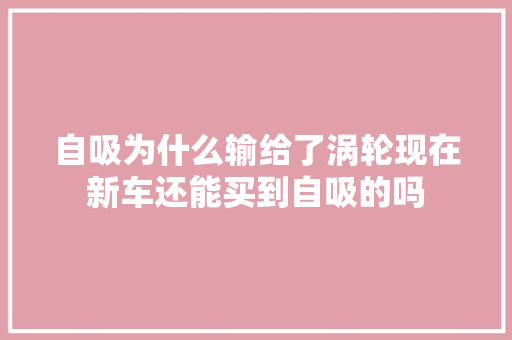 自吸为什么输给了涡轮现在新车还能买到自吸的吗