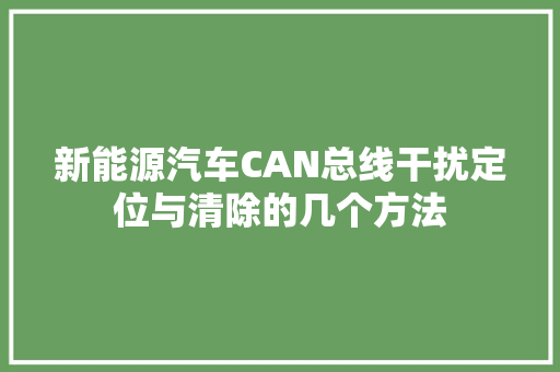 新能源汽车CAN总线干扰定位与清除的几个方法 汽车知识