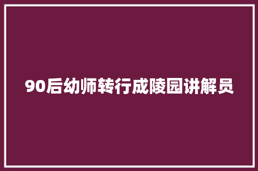 90后幼师转行成陵园讲解员