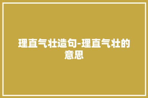 理直气壮造句-理直气壮的意思