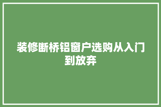 装修断桥铝窗户选购从入门到放弃