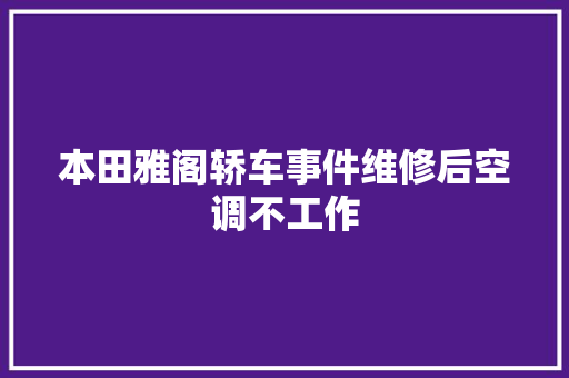 本田雅阁轿车事件维修后空调不工作