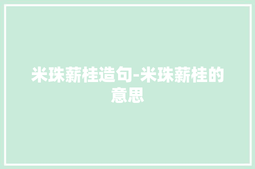 米珠薪桂造句-米珠薪桂的意思