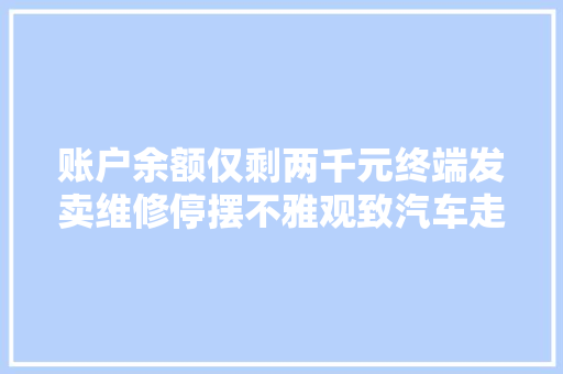 账户余额仅剩两千元终端发卖维修停摆不雅观致汽车走入末路