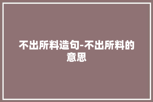 不出所料造句-不出所料的意思