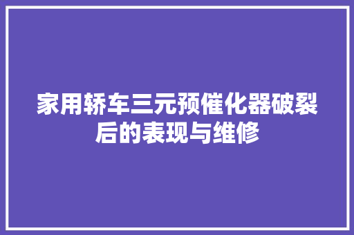 家用轿车三元预催化器破裂后的表现与维修