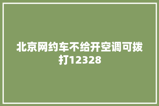 北京网约车不给开空调可拨打12328