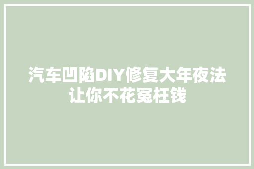 汽车凹陷DIY修复大年夜法让你不花冤枉钱