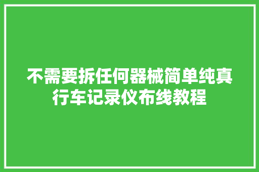 不需要拆任何器械简单纯真行车记录仪布线教程 汽车知识