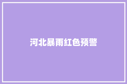 河北暴雨红色预警
