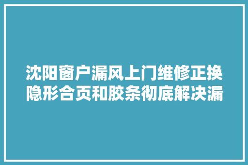 沈阳窗户漏风上门维修正换隐形合页和胶条彻底解决漏风问