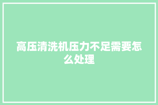 高压清洗机压力不足需要怎么处理