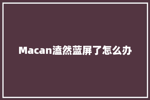 Macan溘然蓝屏了怎么办
