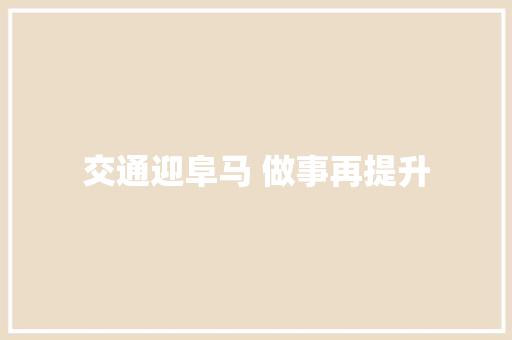 交通迎阜马 做事再提升