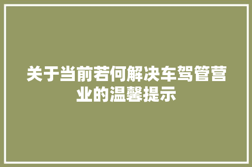 关于当前若何解决车驾管营业的温馨提示